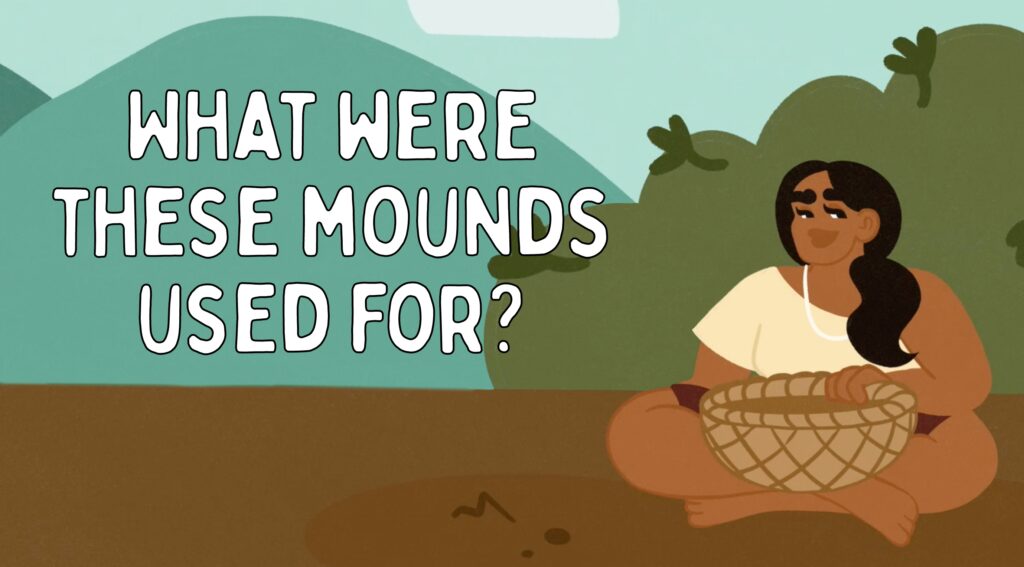 Illustration of an indigenous woman sitting with a weaved basket reads: What were these mounds used for?